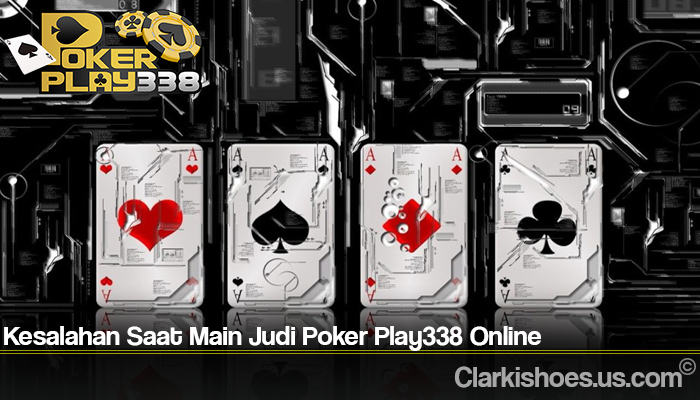 Kesalahan Saat Main Judi Poker Play338 Online